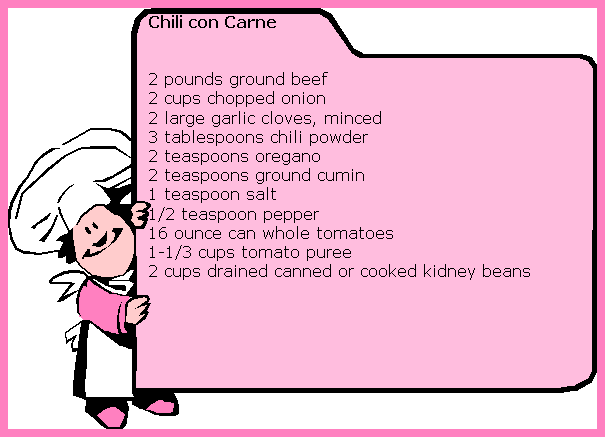 Chili con Carne 
2 pounds ground beef 
2 cups chopped onion 
2 large garlic cloves, minced 
3 tablespoons chili powder 
2 teaspoons oregano 
2 teaspoons ground cumin 
1 teaspoon salt 
1/2 teaspoon pepper 
16 ounce can whole toamates 
1-1/3 cups tomato puree 
2 cups drained canned or cooked kidney beans
